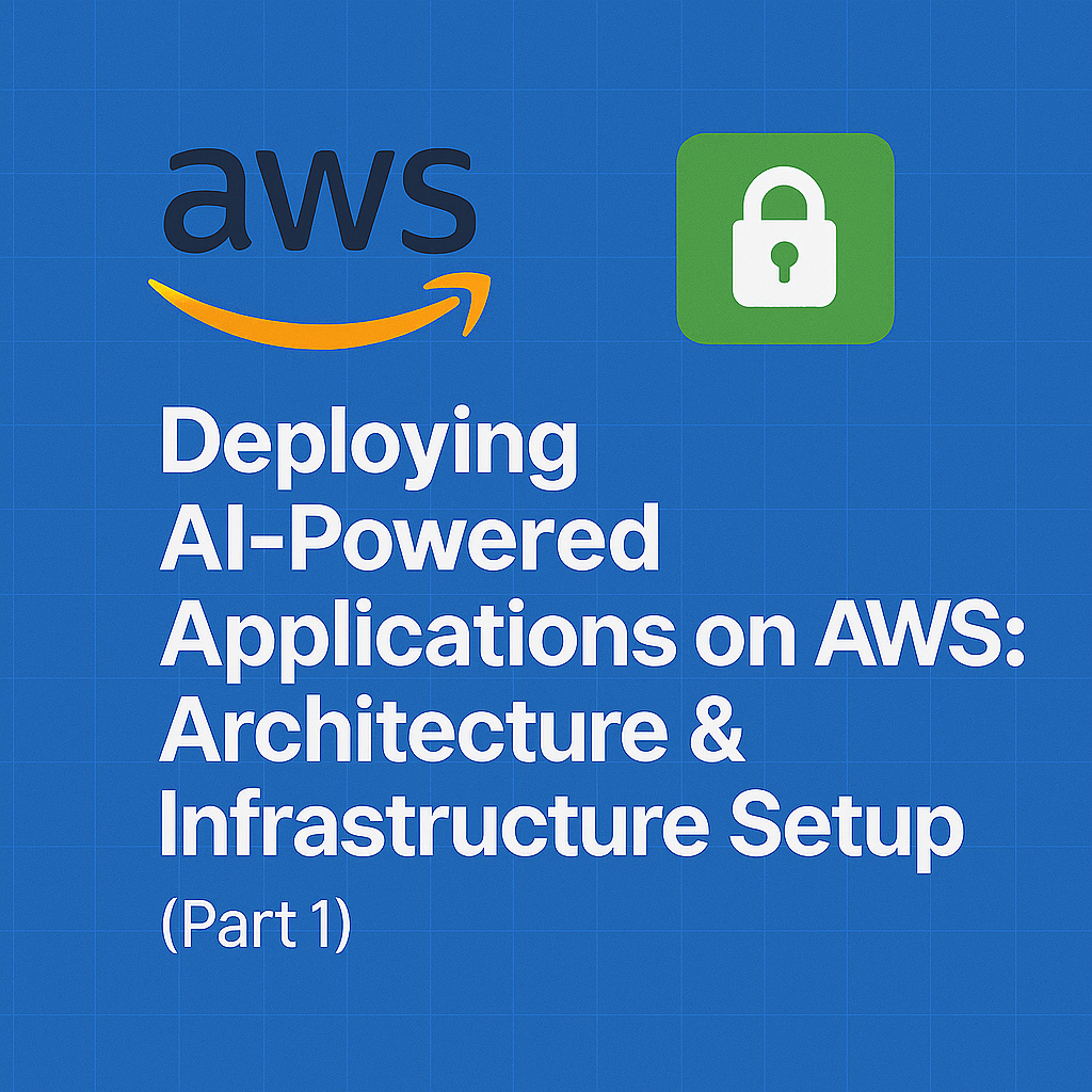 Deploying AI-Powered Applications on AWS: Architecture & Infrastructure Setup (Part 1)