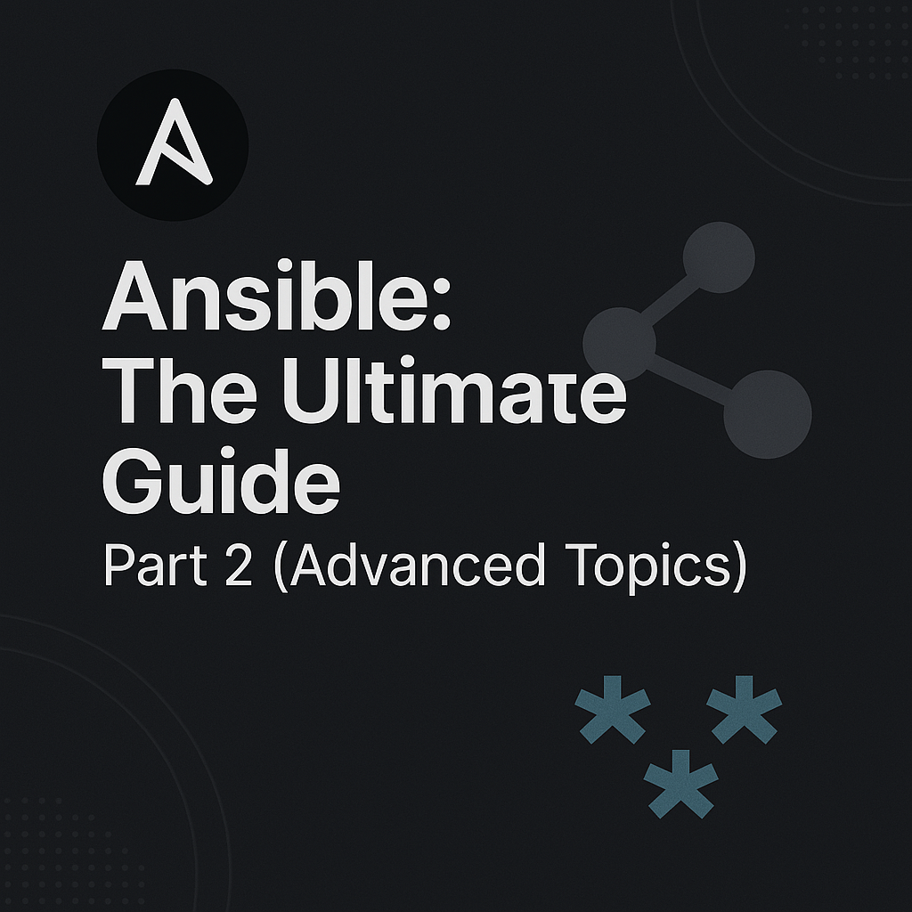 Ansible: The Ultimate Guide - Part 2 (Advanced Topics)