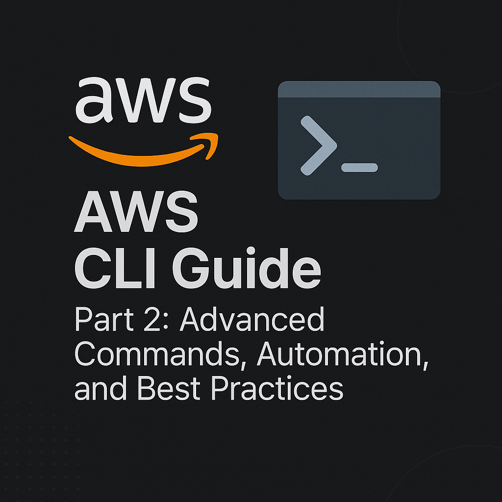 AWS CLI Guide Part 2: Advanced Commands, Automation, and Best Practices