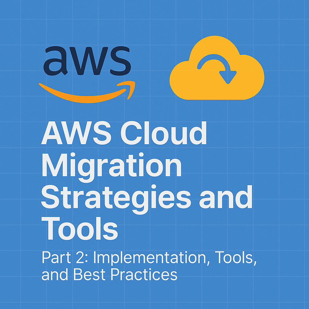 AWS Cloud Migration Strategies and Tools - Part 2: Implementation, Tools, and Best Practices