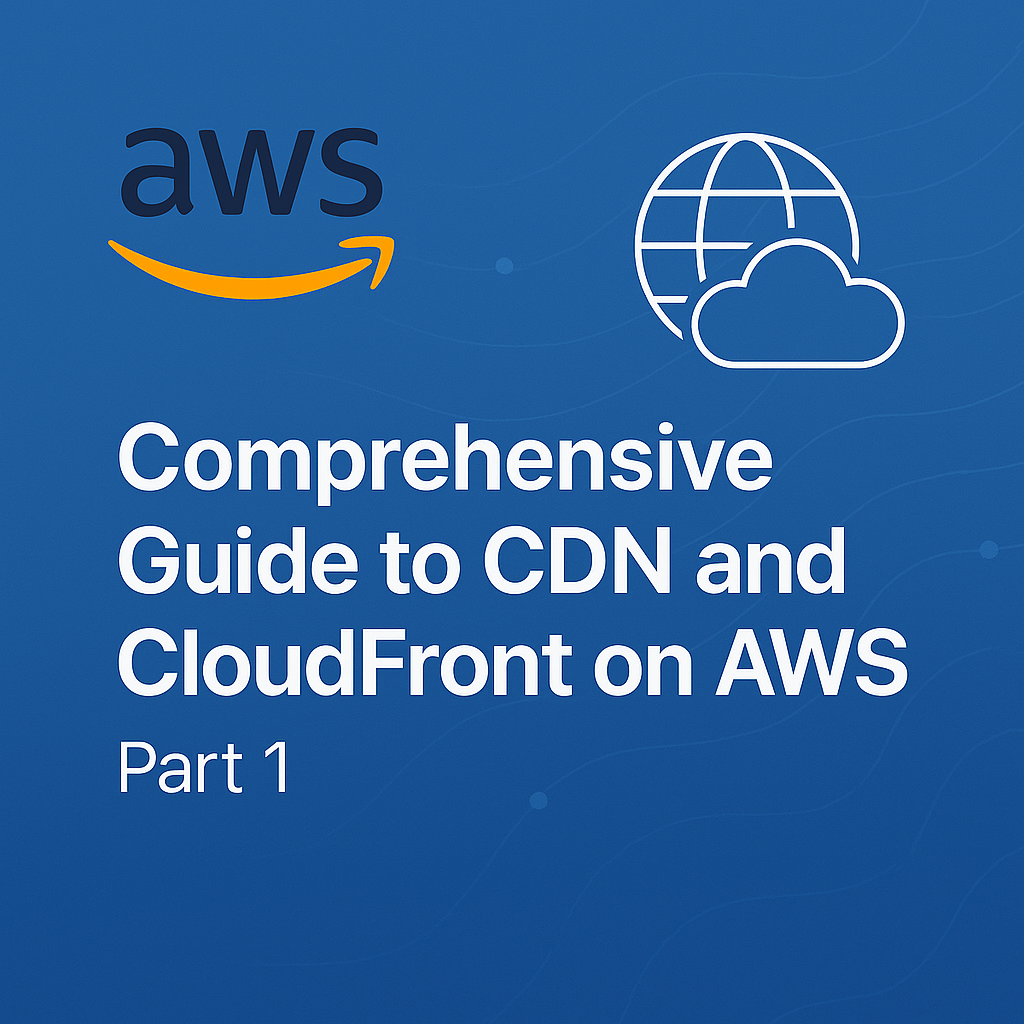 Comprehensive Guide to CDN and CloudFront on AWS - Part 1