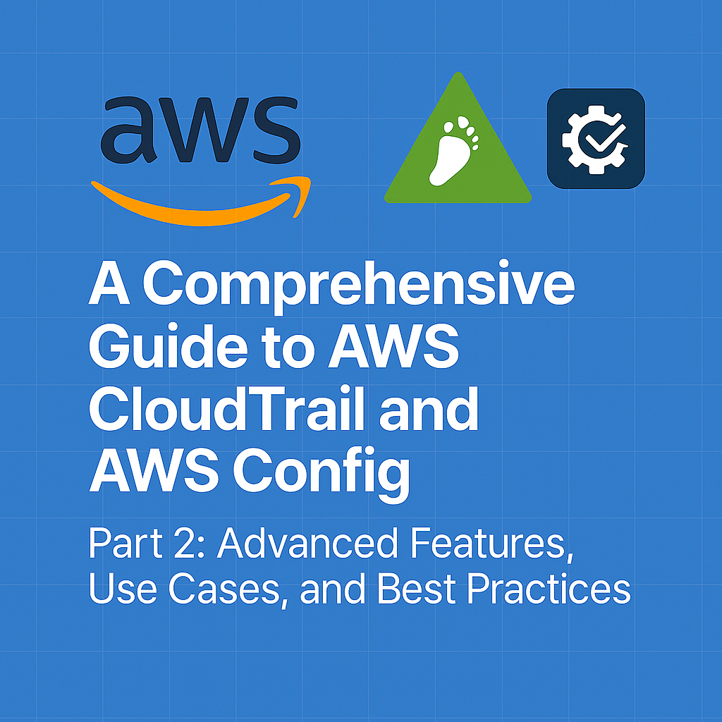A Comprehensive Guide to AWS CloudTrail and AWS Config - Part 2: Advanced Features, Use Cases, and Best Practices