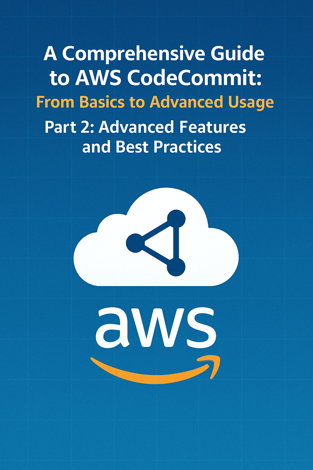 A Comprehensive Guide to AWS CodeCommit: From Basics to Advanced Usage - Part 2: Advanced Features and Best Practices