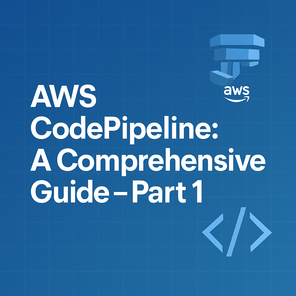 AWS CodePipeline: A Comprehensive Guide - Part 1