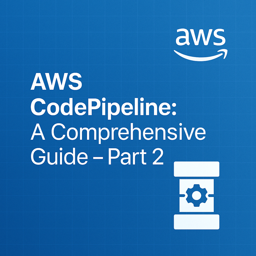 AWS CodePipeline: A Comprehensive Guide - Part 2