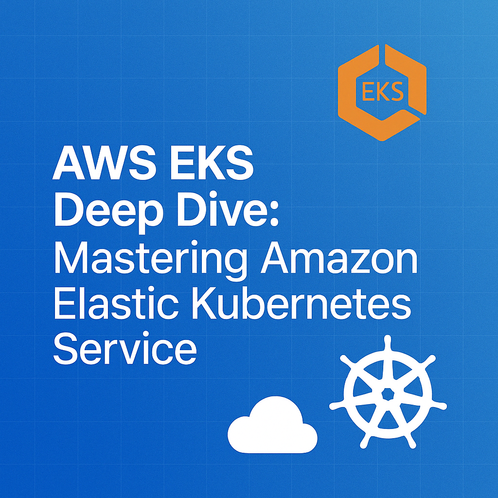 AWS EKS Deep Dive: Mastering Amazon Elastic Kubernetes Service