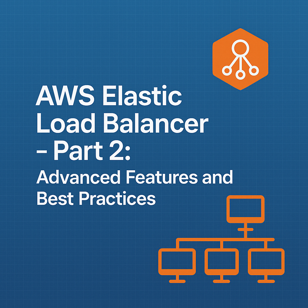 AWS Elastic Load Balancer - Part 2: Advanced Features and Best Practices