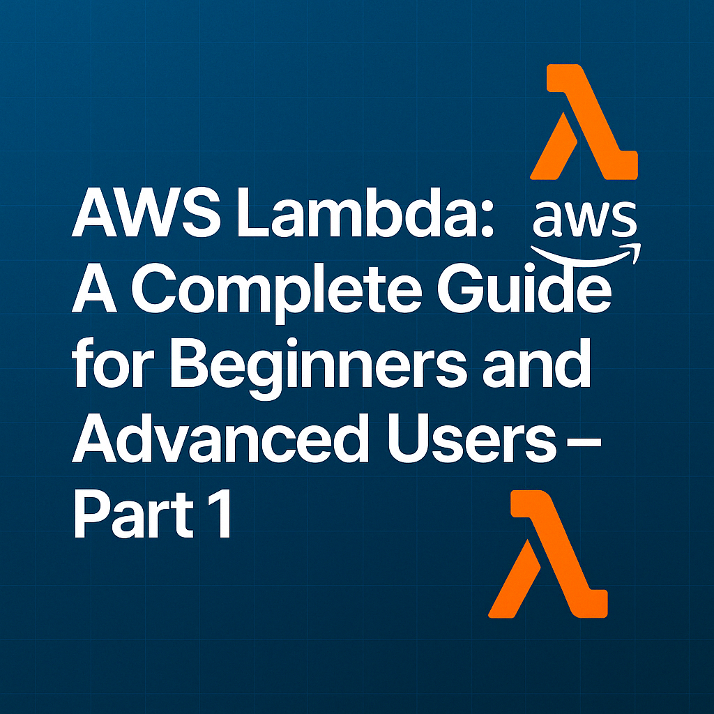 AWS Lambda: A Complete Guide for Beginners and Advanced Users - Part 1