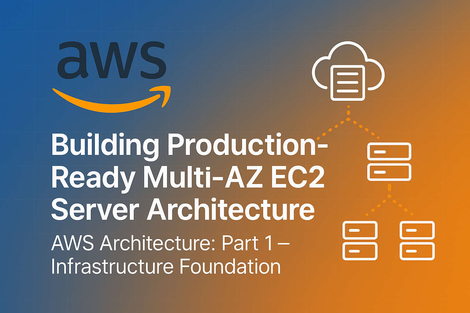 Building Production-Ready Multi-AZ EC2 Server Architecture AWS Architecture: Part 1 - Infrastructure Foundation