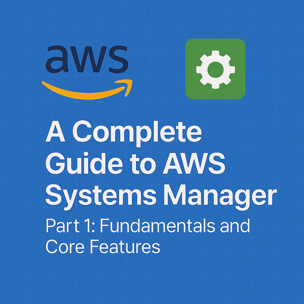A Complete Guide to AWS Systems Manager (SSM) - Part 1: Fundamentals and Core Features