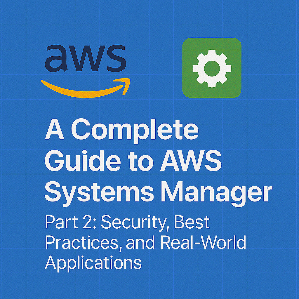 A Complete Guide to AWS Systems Manager (SSM) - Part 2: Security, Best Practices and Real-World Applications