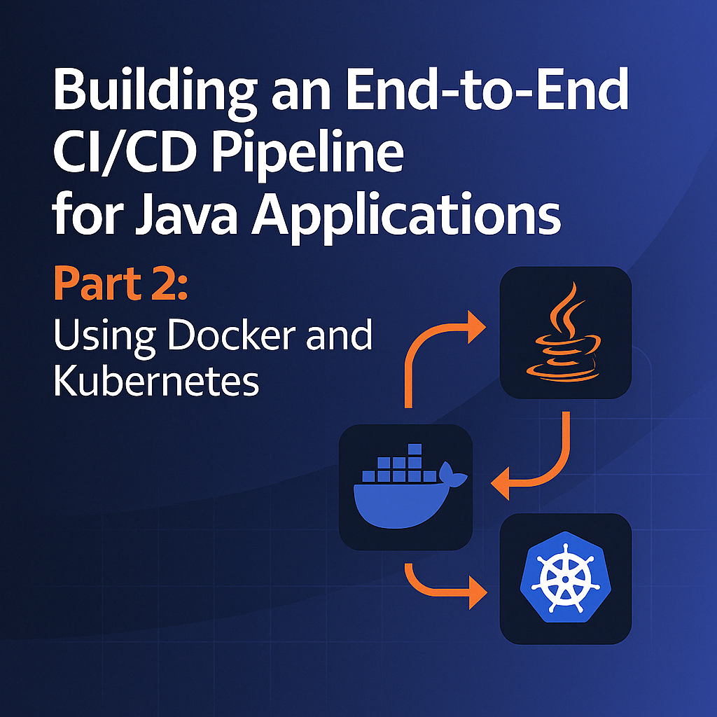 Building an End-to-End CI/CD Pipeline for Java Applications - Part 2: Using Docker and Kubernetes