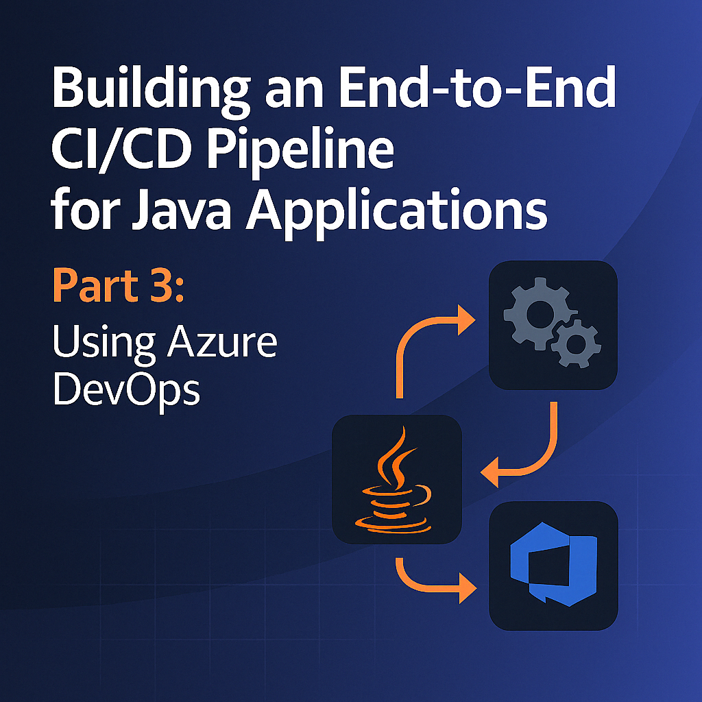 Building an End-to-End CI/CD Pipeline for Java Applications - Part 3: Using Azure DevOps