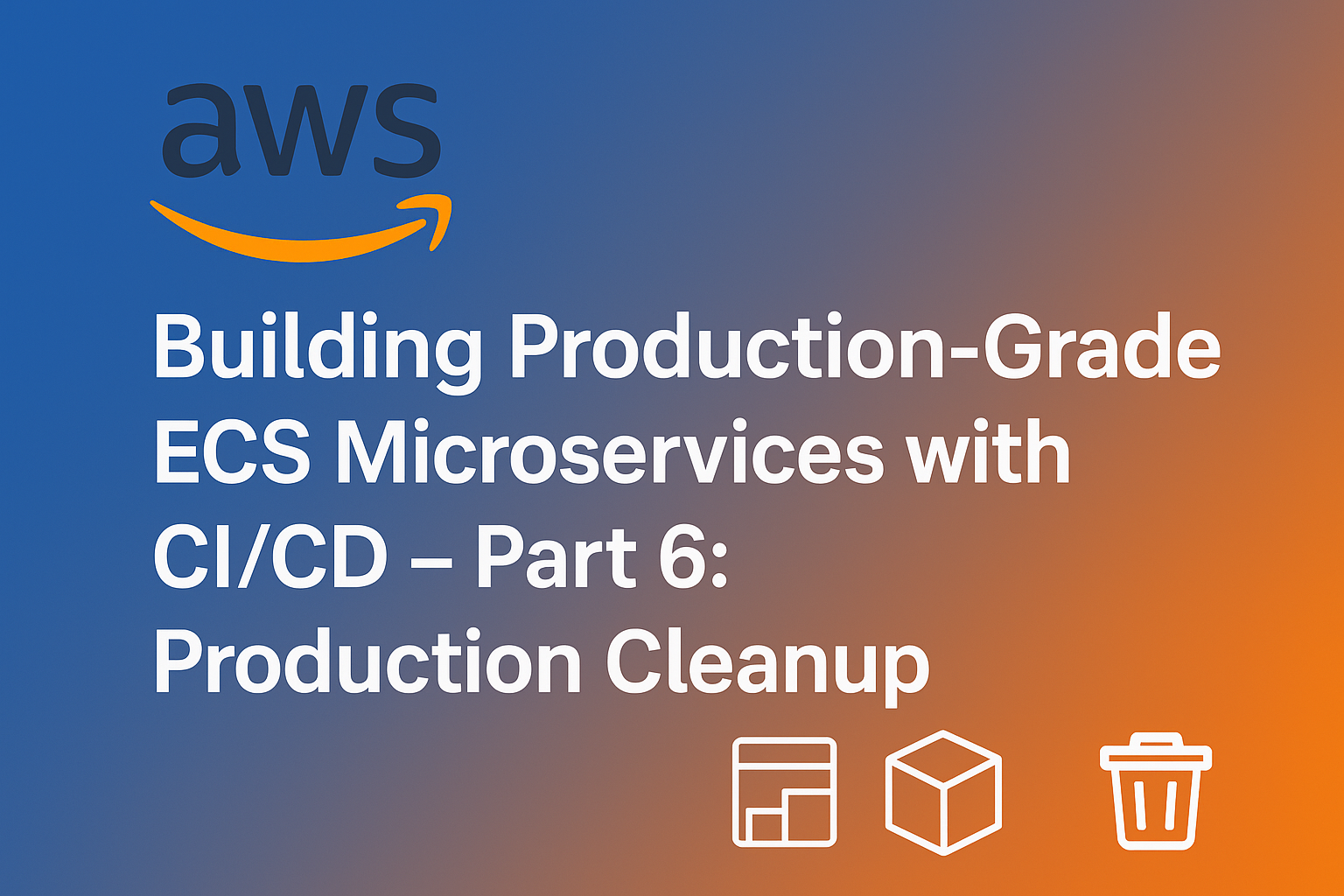 Building Production-Grade ECS Microservices with CI/CD - Part 6: Production Cleanup