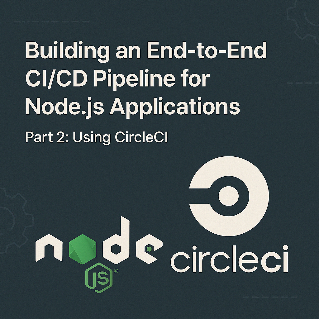 Building an End-to-End CI/CD Pipeline for Node.js Applications - Part 2: Using CircleCI